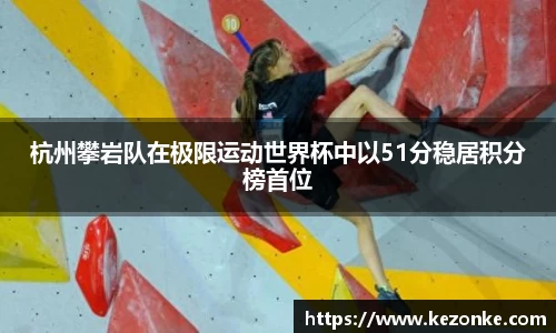 杭州攀岩队在极限运动世界杯中以51分稳居积分榜首位