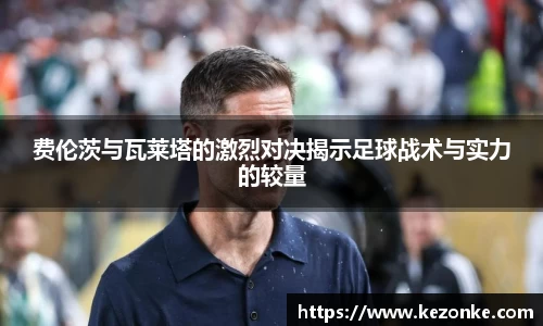 费伦茨与瓦莱塔的激烈对决揭示足球战术与实力的较量