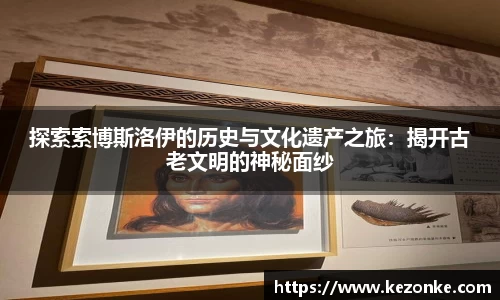 探索索博斯洛伊的历史与文化遗产之旅：揭开古老文明的神秘面纱