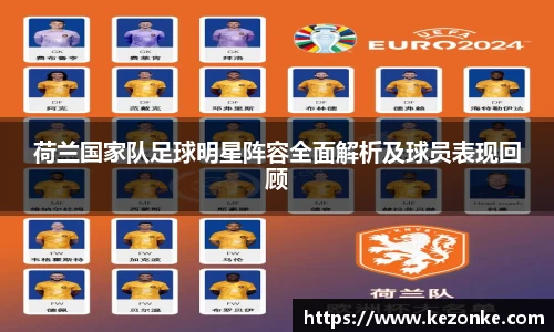 荷兰国家队足球明星阵容全面解析及球员表现回顾