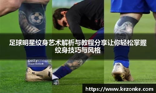 足球明星纹身艺术解析与教程分享让你轻松掌握纹身技巧与风格